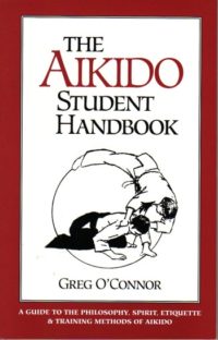 The Aikido Student Handbook/By Greg O’Connor